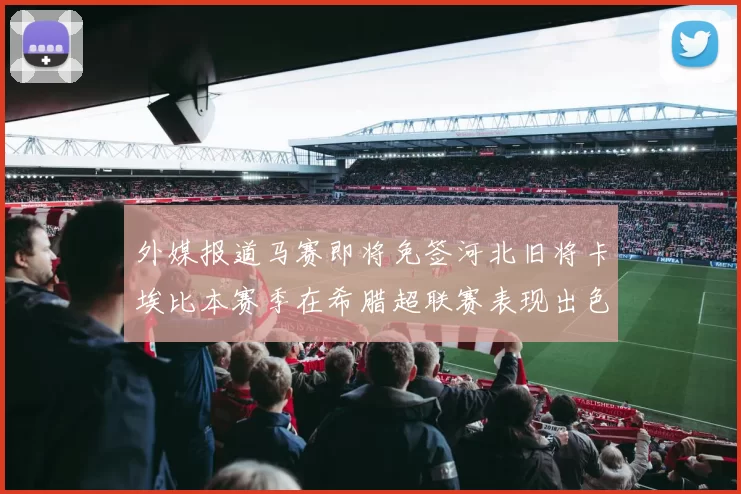 外媒报道马赛即将免签河北旧将卡埃比本赛季在希腊超联赛表现出色